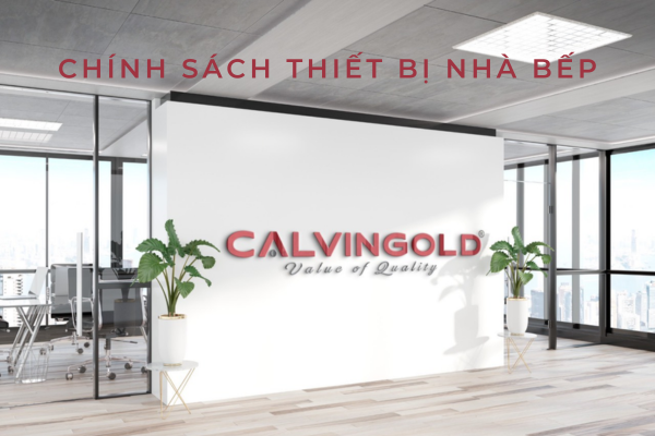 CHÍNH SÁCH THIẾT BỊ NHÀ BẾP CALVINGOLD